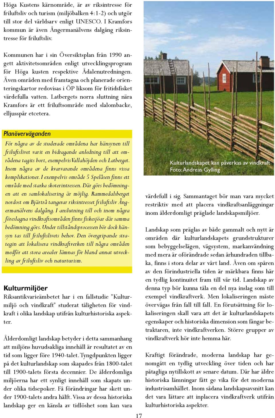 Kommunen har i sin Översiktsplan från 1990 angett aktivitetsområden enligt utvecklingsprogram för Höga kusten respektive Ådalenutredningen.