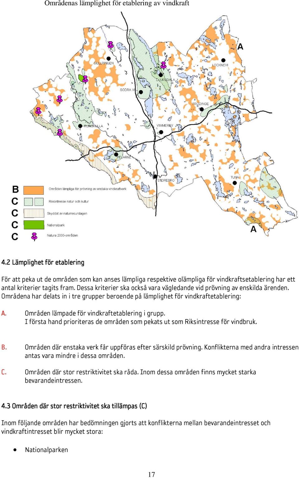 Dessa kriterier ska också vara vägledande vid prövning av enskilda ärenden. Områdena har delats in i tre grupper beroende på lämplighet för vindkraftetablering: A.