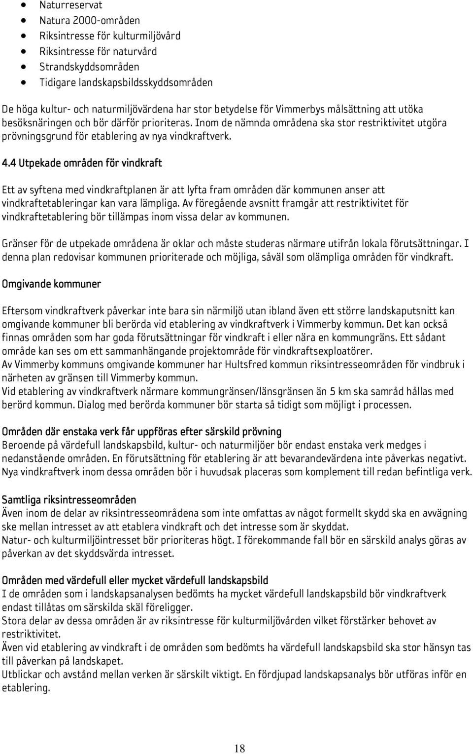 4 Utpekade områden för vindkraft Ett av syftena med vindkraftplanen är att lyfta fram områden där kommunen anser att vindkraftetableringar kan vara lämpliga.