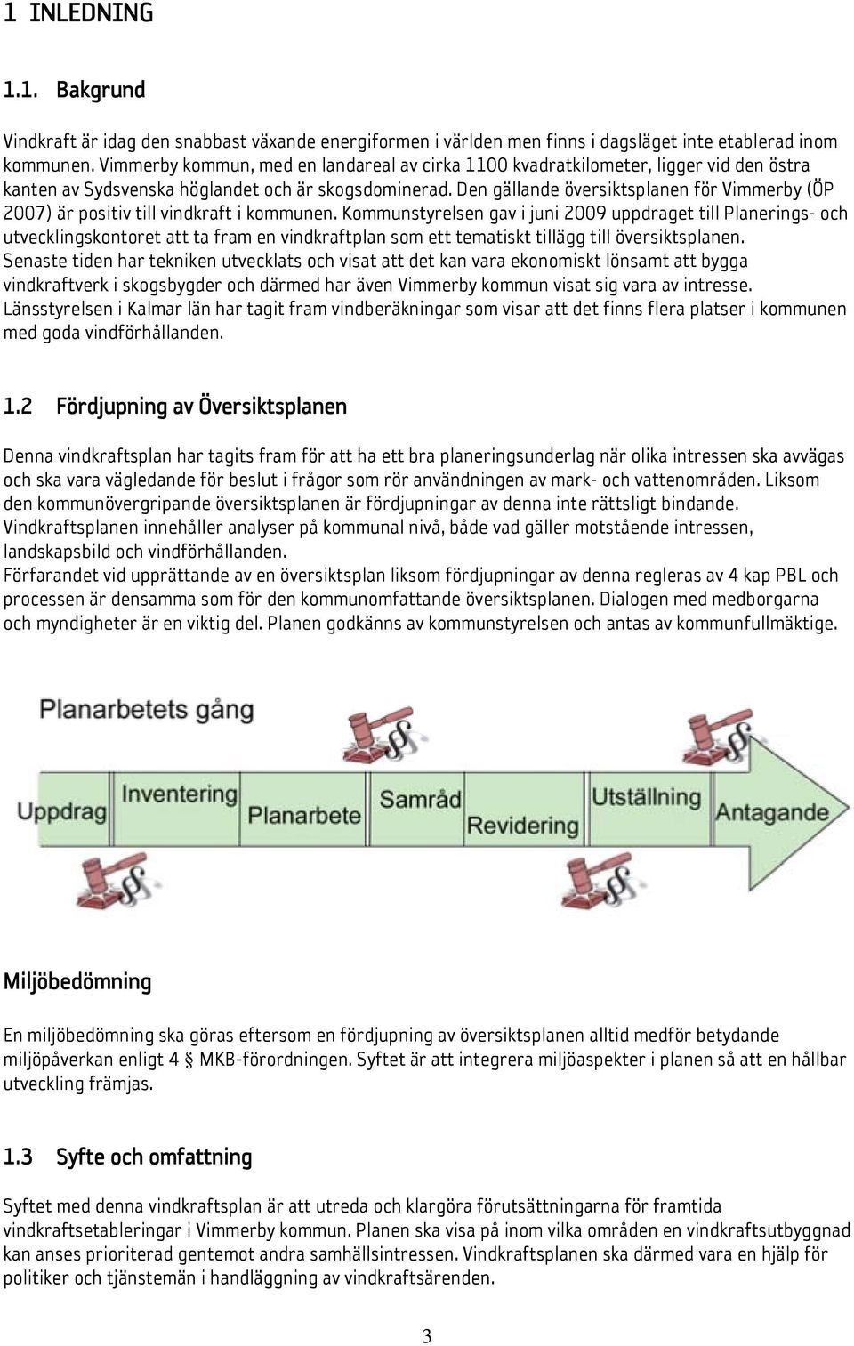 Den gällande översiktsplanen för Vimmerby (ÖP 2007) är positiv till vindkraft i kommunen.