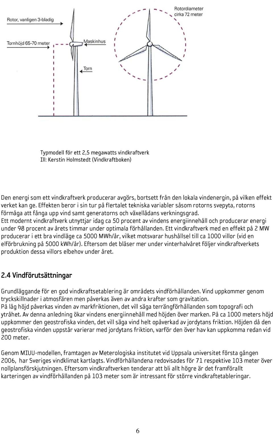 Ett modernt vindkraftverk utnyttjar idag ca 50 procent av vindens energiinnehåll och producerar energi under 98 procent av årets timmar under optimala förhållanden.