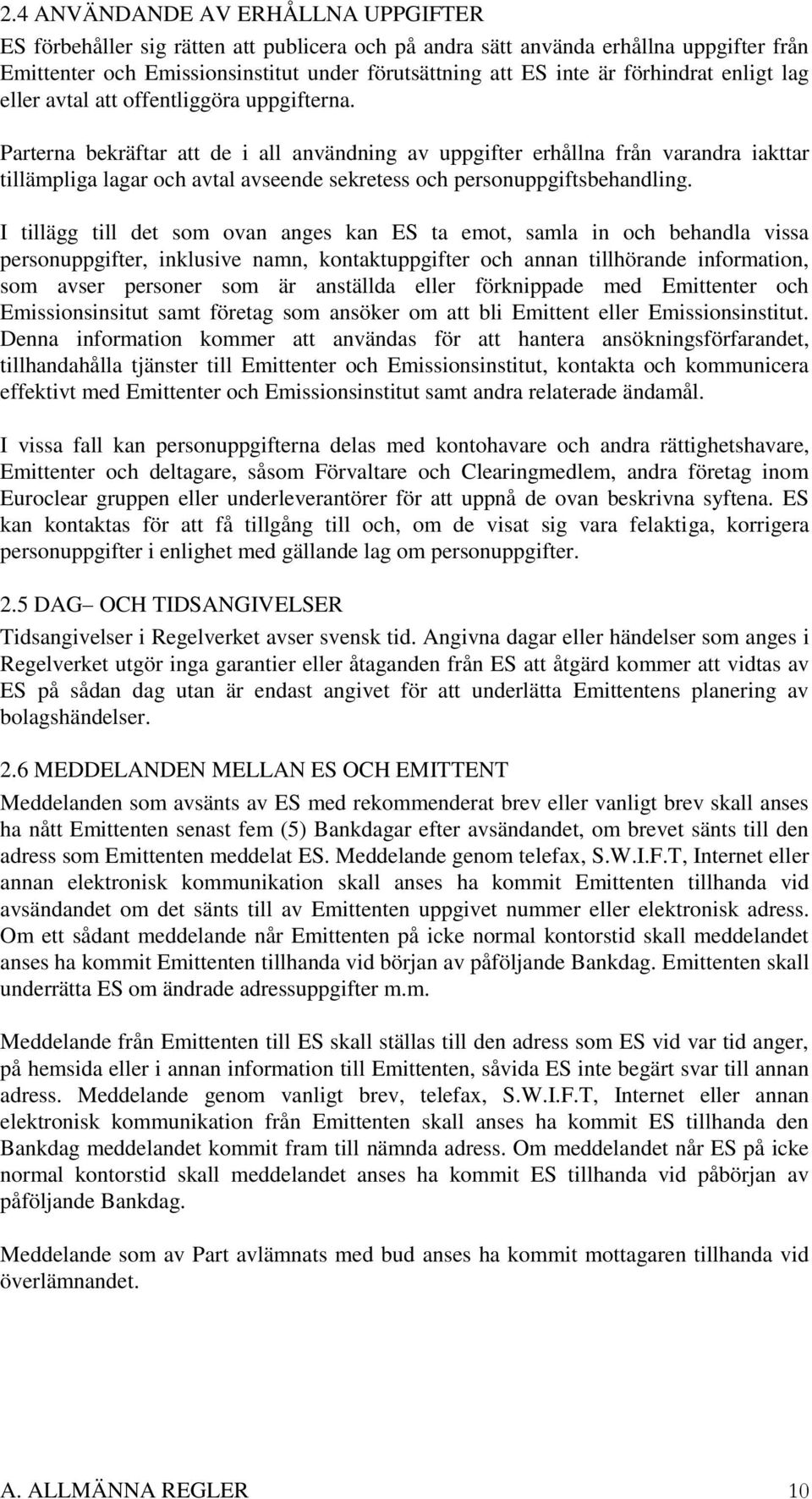 Parterna bekräftar att de i all användning av uppgifter erhållna från varandra iakttar tillämpliga lagar och avtal avseende sekretess och personuppgiftsbehandling.