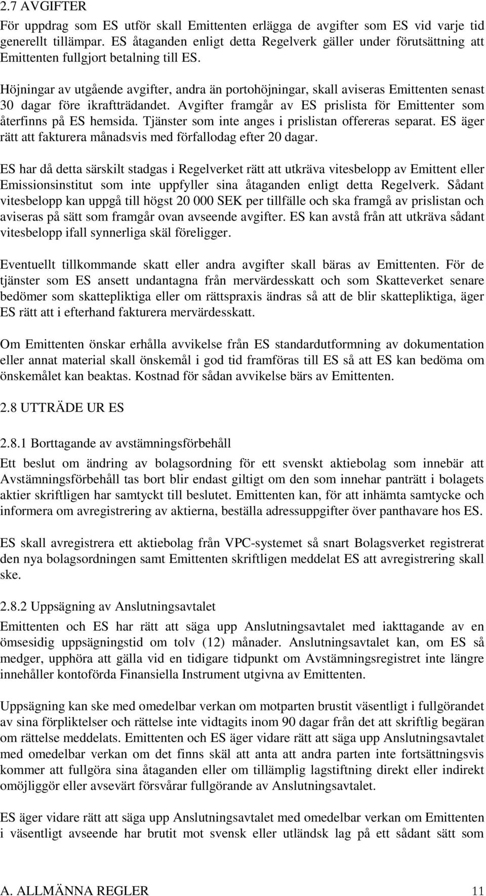 Höjningar av utgående avgifter, andra än portohöjningar, skall aviseras Emittenten senast 30 dagar före ikraftträdandet. Avgifter framgår av ES prislista för Emittenter som återfinns på ES hemsida.