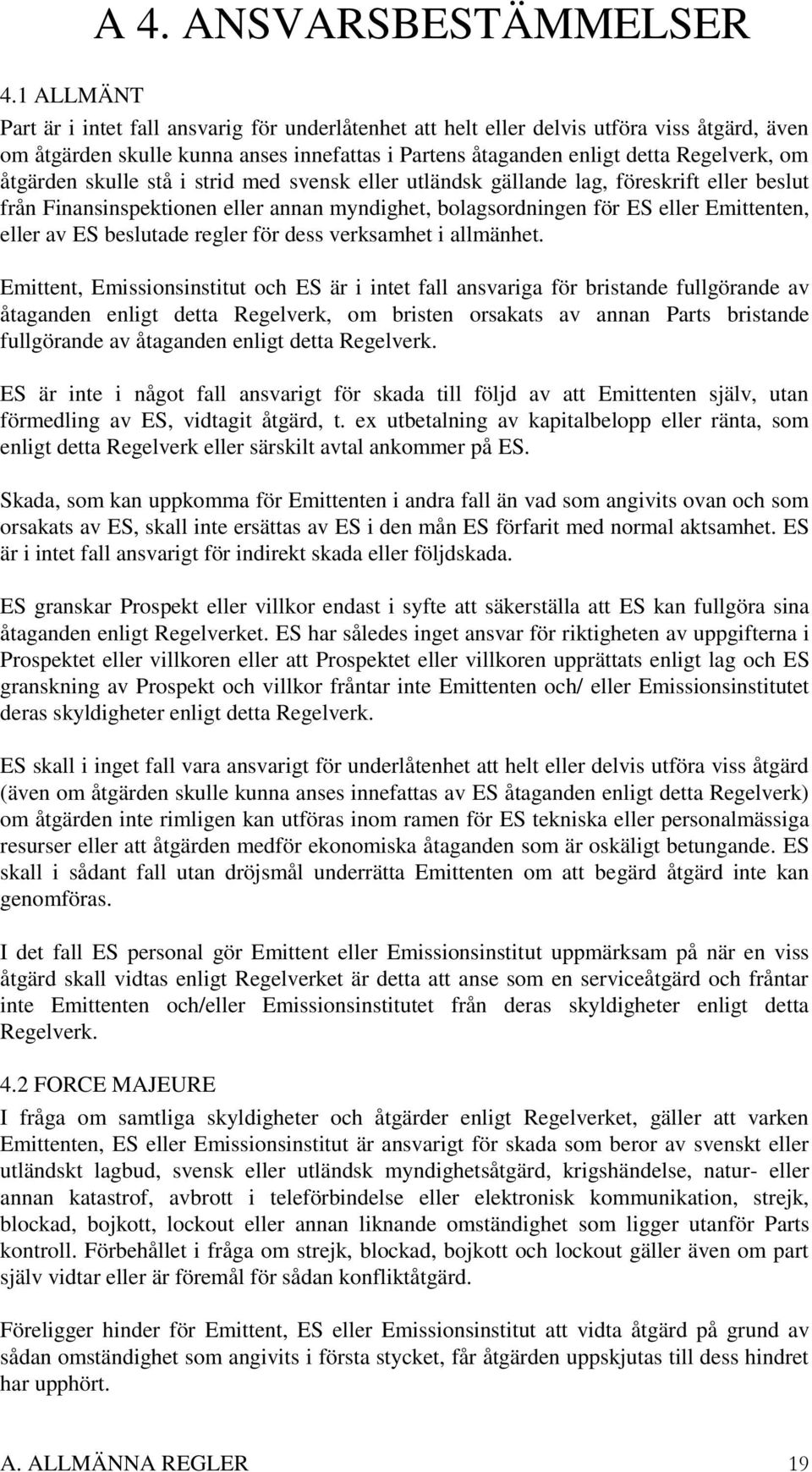 åtgärden skulle stå i strid med svensk eller utländsk gällande lag, föreskrift eller beslut från Finansinspektionen eller annan myndighet, bolagsordningen för ES eller Emittenten, eller av ES