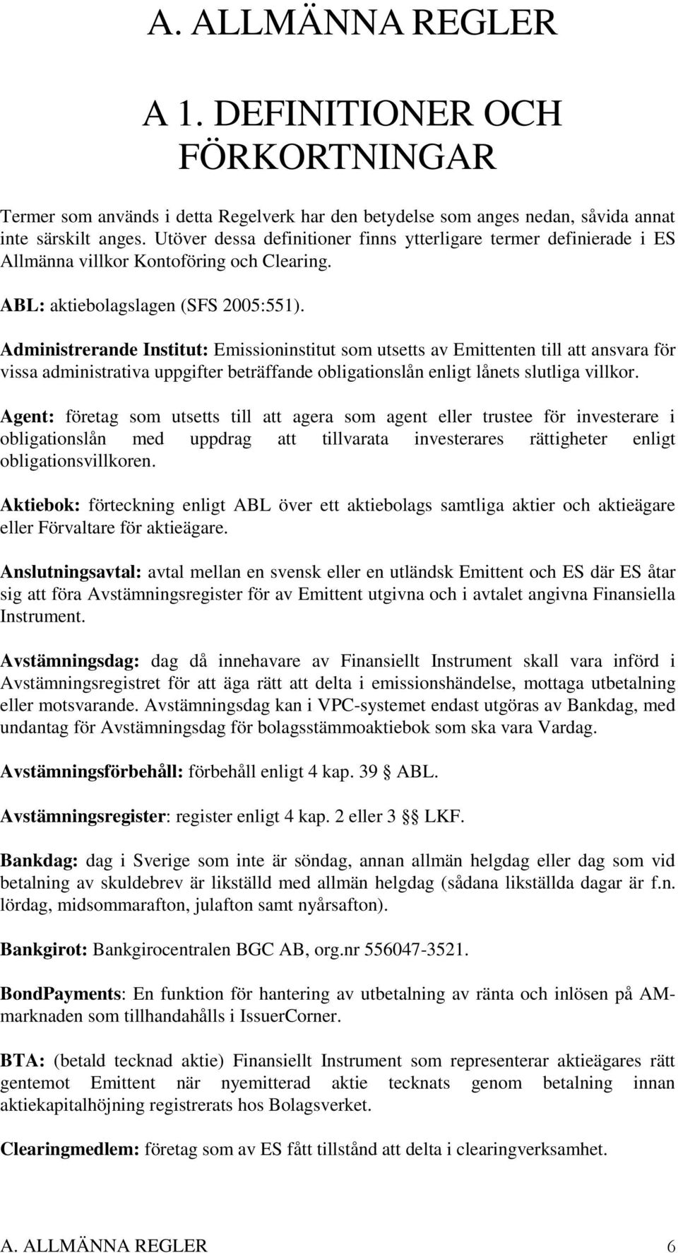 Administrerande Institut: Emissioninstitut som utsetts av Emittenten till att ansvara för vissa administrativa uppgifter beträffande obligationslån enligt lånets slutliga villkor.