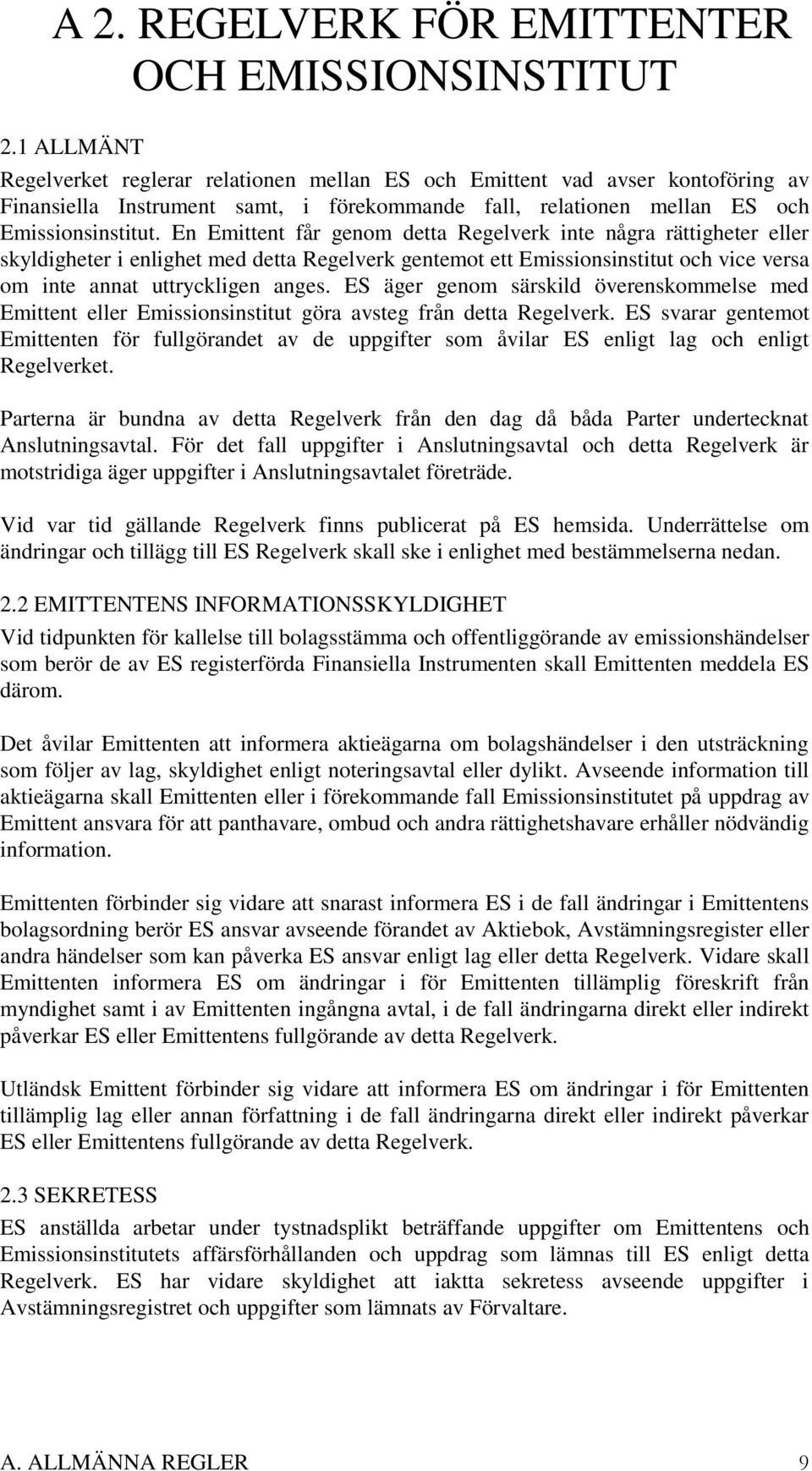 En Emittent får genom detta Regelverk inte några rättigheter eller skyldigheter i enlighet med detta Regelverk gentemot ett Emissionsinstitut och vice versa om inte annat uttryckligen anges.