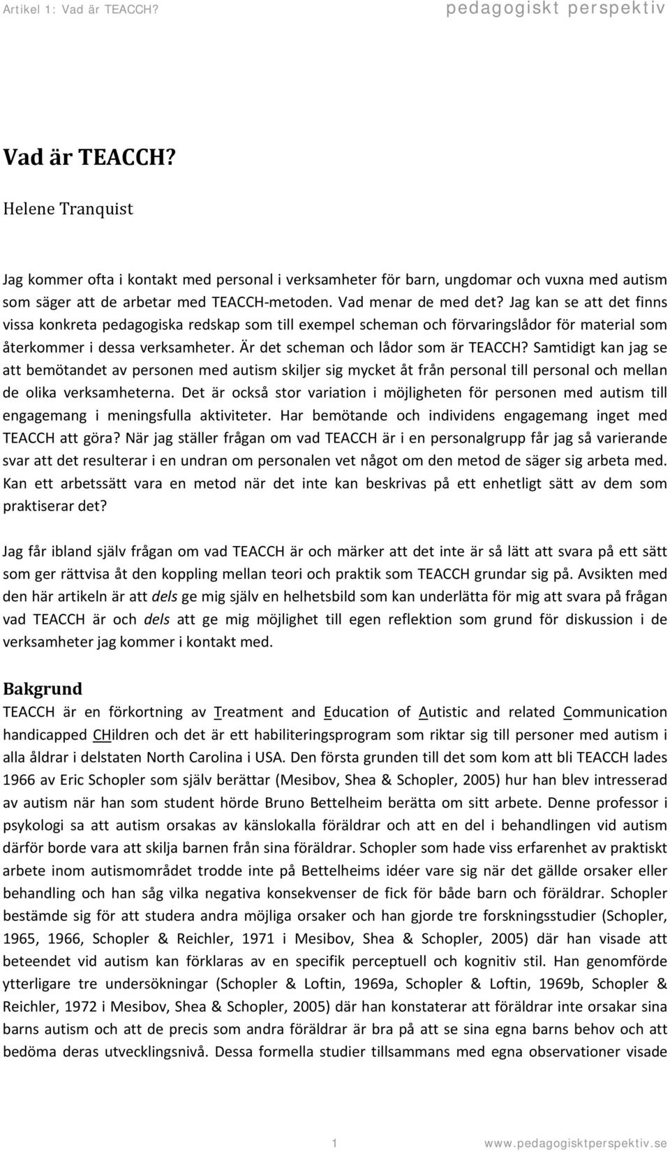 Samtidigt kan jag se att bemötandet av personen med autism skiljer sig mycket åt från personal till personal och mellan de olika verksamheterna.