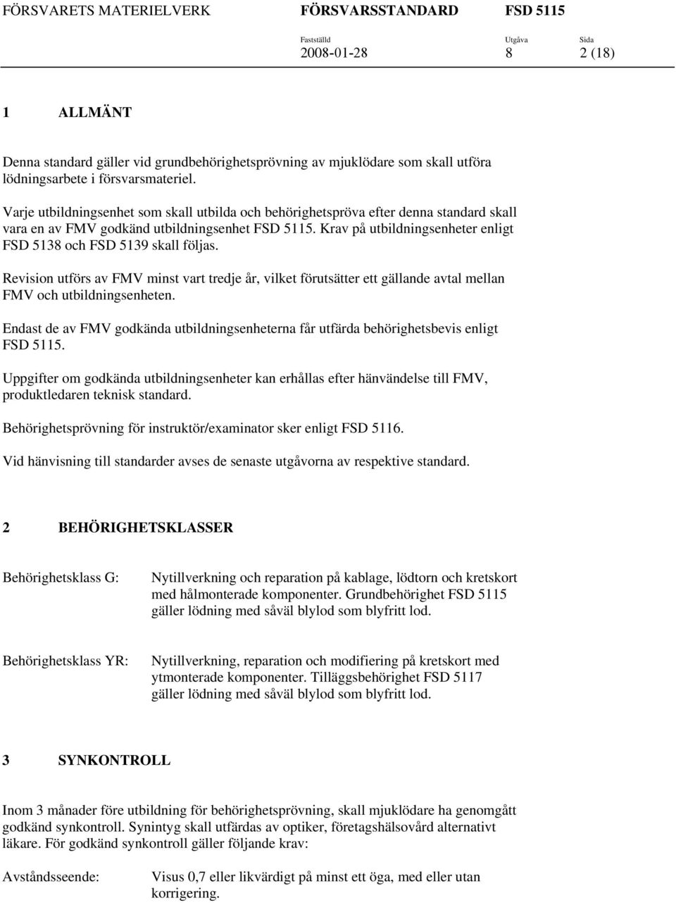 Krav på utbildningsenheter enligt FSD 5138 och FSD 5139 skall följas. Revision utförs av FMV minst vart tredje år, vilket förutsätter ett gällande avtal mellan FMV och utbildningsenheten.