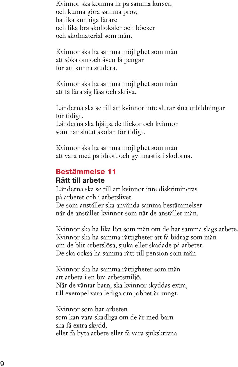 Länderna ska se till att kvinnor inte slutar sina utbildningar för tidigt. Länderna ska hjälpa de flickor och kvinnor som har slutat skolan för tidigt.