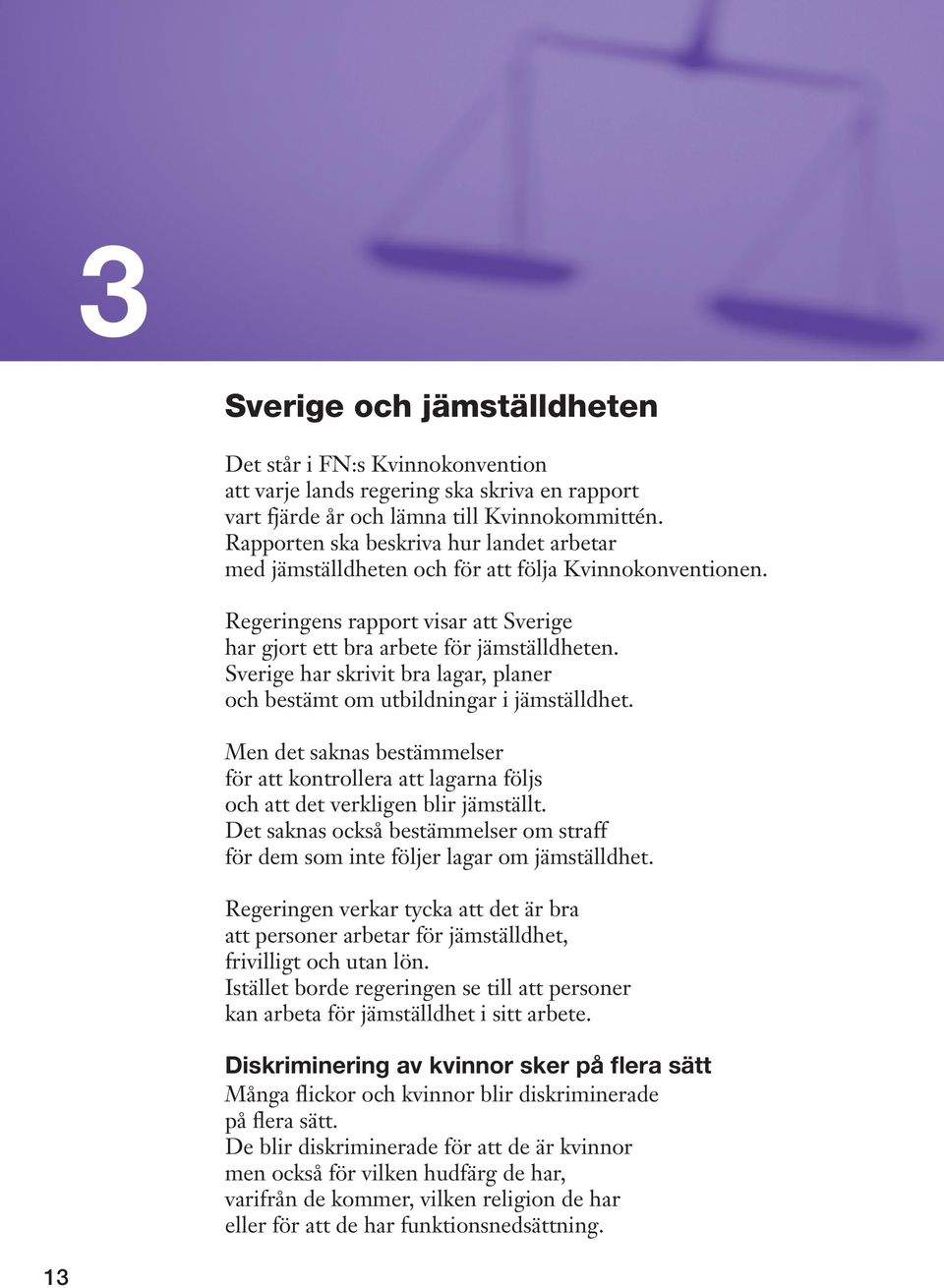 Sverige har skrivit bra lagar, planer och bestämt om utbildningar i jämställdhet. Men det saknas bestämmelser för att kontrollera att lagarna följs och att det verkligen blir jämställt.