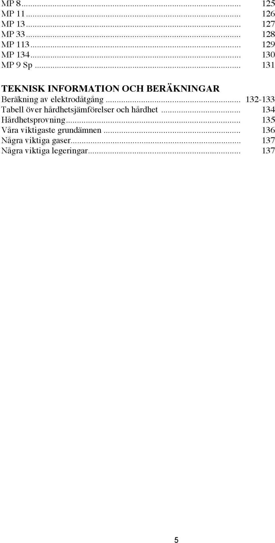 .. 132-133 Tabell över hårdhetsjämförelser och hårdhet... 134 Hårdhetsprovning.