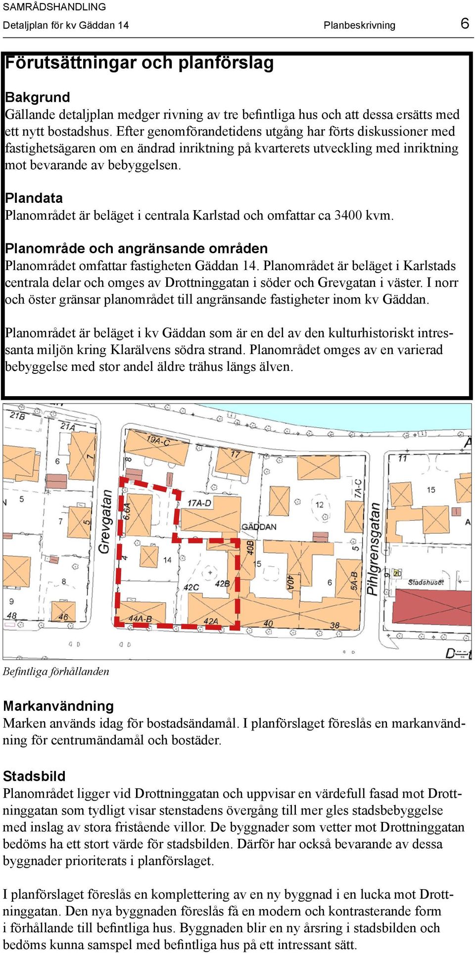 Plandata Planområdet är beläget i centrala Karlstad och omfattar ca 3400 kvm. Planområde och angränsande områden Planområdet omfattar fastigheten Gäddan 14.