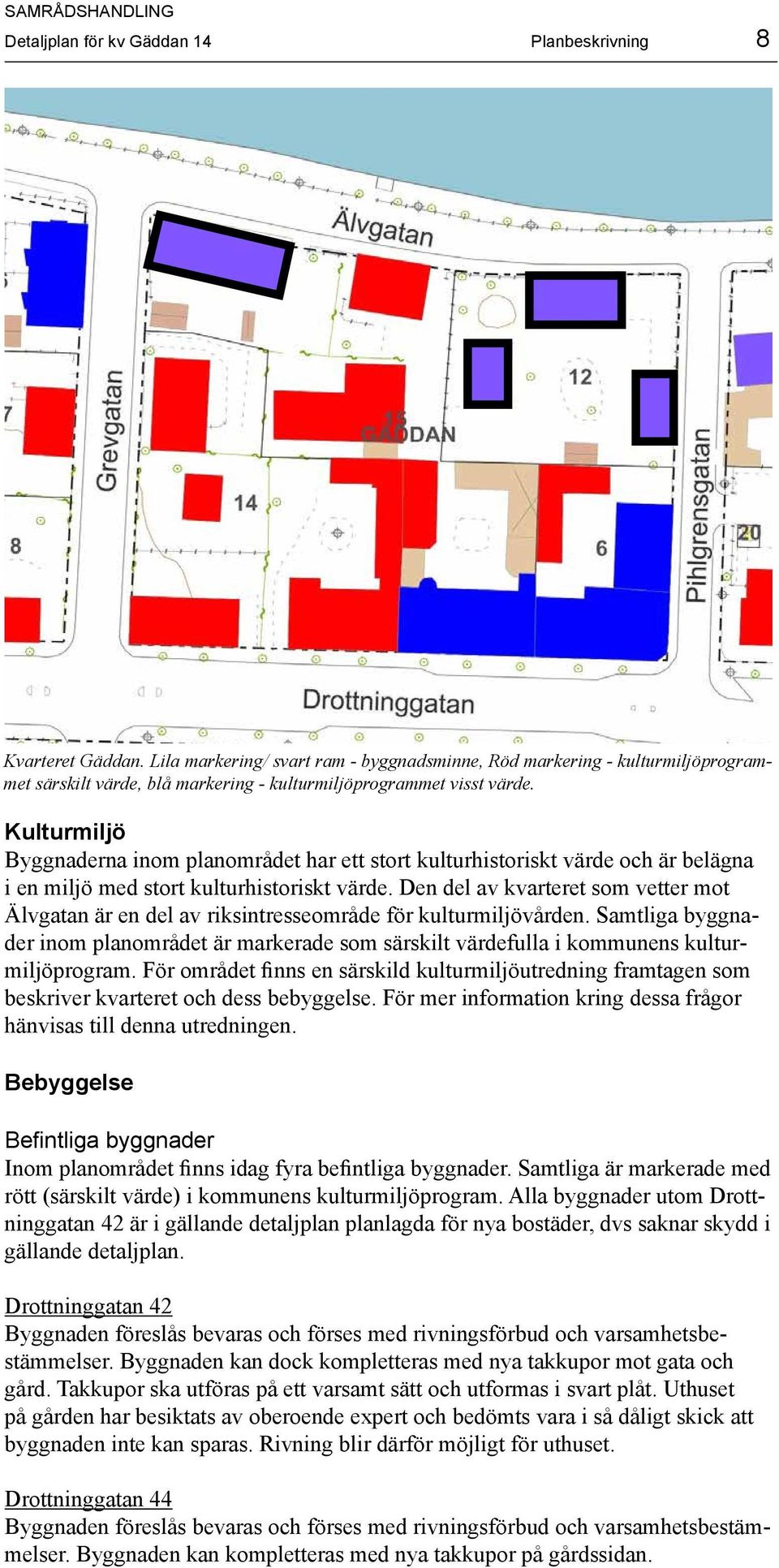 Fastighetsredovisningen saknar rättsverkan Höjder anges i RH2000 Kulturmiljö Utritad 2014-11-06 0 10 20 30m Byggnaderna inom planområdet har ett stort kulturhistoriskt värde och är belägna i en miljö