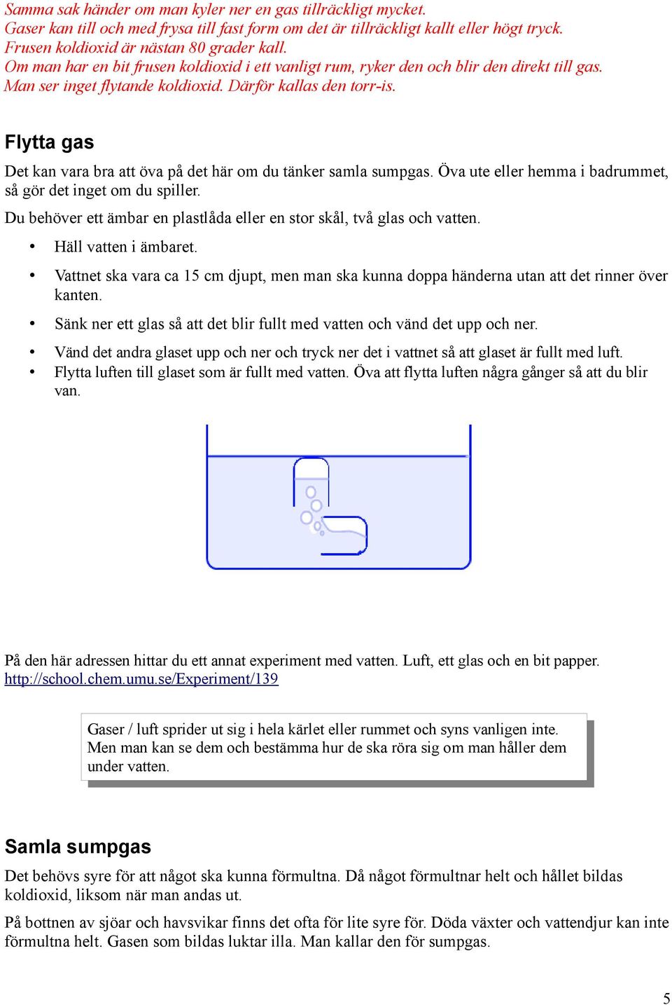 Flytta gas Det kan vara bra att öva på det här om du tänker samla sumpgas. Öva ute eller hemma i badrummet, så gör det inget om du spiller.