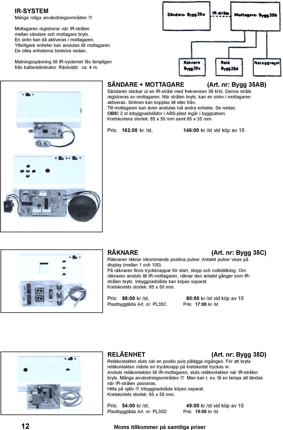 SÄNDARE + MOTTAGARE (Art. nr: Bygg 35AB) Sändaren skickar ut en IR-stråle med frekvensen 39 khz. Denna stråle registreras av mottagaren. När strålen bryts, kan en sirén i mottagaren aktiveras.