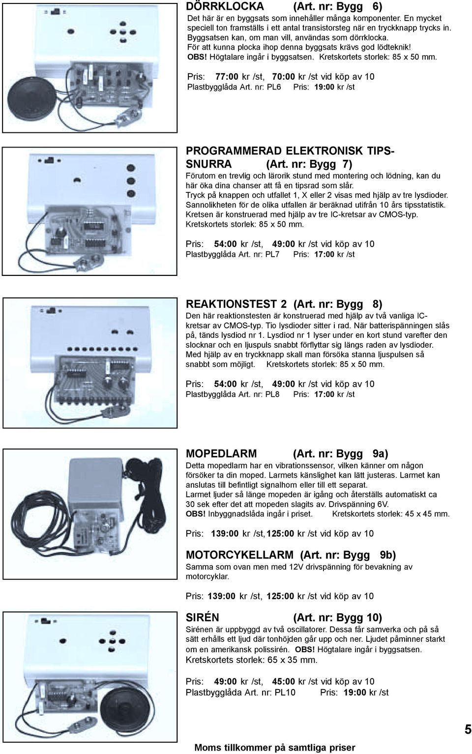 Pris: 77:00 kr /st, 70:00 kr /st vid köp av 10 Plastbygglåda Art. nr: PL6 Pris: 19:00 kr /st PROGRAMMERAD ELEKTRONISK TIPS- SNURRA (Art.