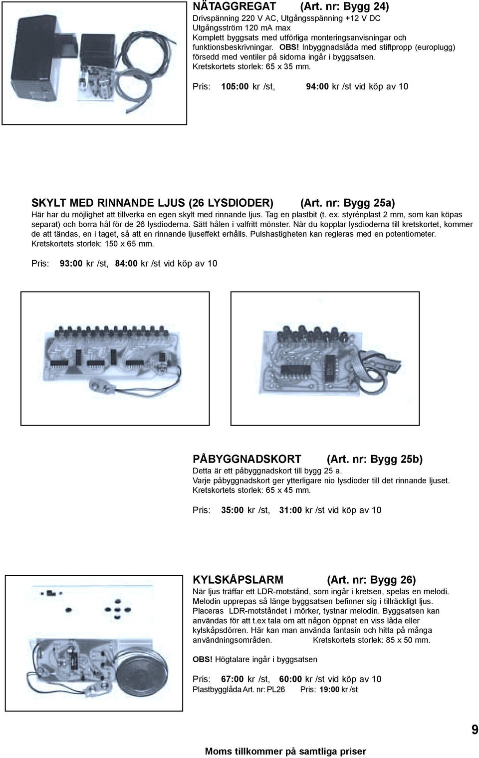 Pris: 105:00 kr /st, 94:00 kr /st vid köp av 10 SKYLT MED RINNANDE LJUS (26 LYSDIODER) (Art. nr: Bygg 25a) Här har du möjlighet att tillverka en egen skylt med rinnande ljus. Tag en plastbit (t. ex.