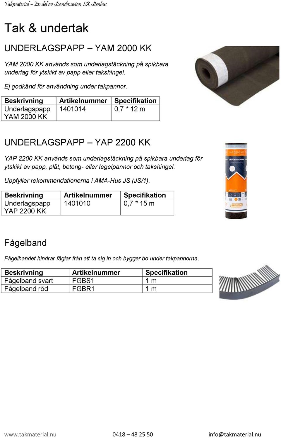 Underlagspapp 1401014 0,7 * 12 m YAM 2000 KK UNDERLAGSPAPP YAP 2200 KK YAP 2200 KK används som underlagstäckning på spikbara underlag för ytskikt av papp,