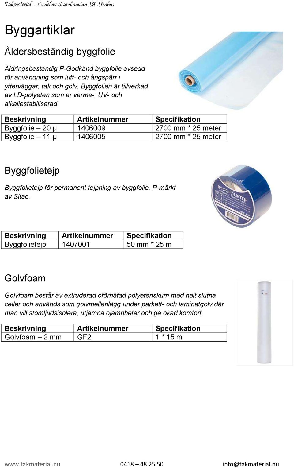 Byggfolie 20 µ 1406009 2700 mm * 25 meter Byggfolie 11 µ 1406005 2700 mm * 25 meter Byggfolietejp Byggfolietejp för permanent tejpning av byggfolie. P-märkt av Sitac.