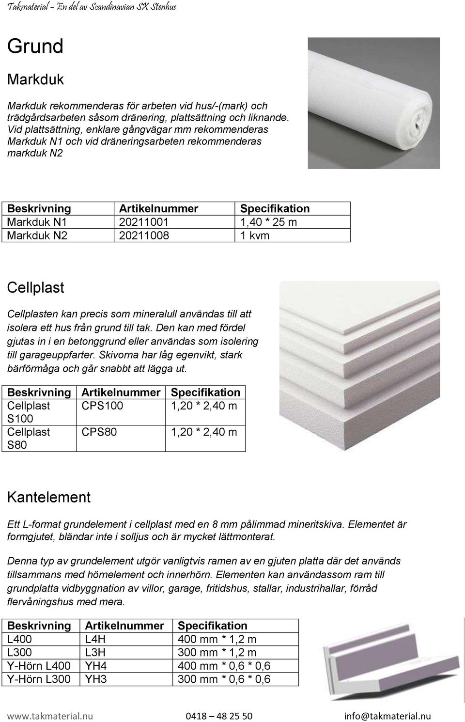 precis som mineralull användas till att isolera ett hus från grund till tak. Den kan med fördel gjutas in i en betonggrund eller användas som isolering till garageuppfarter.