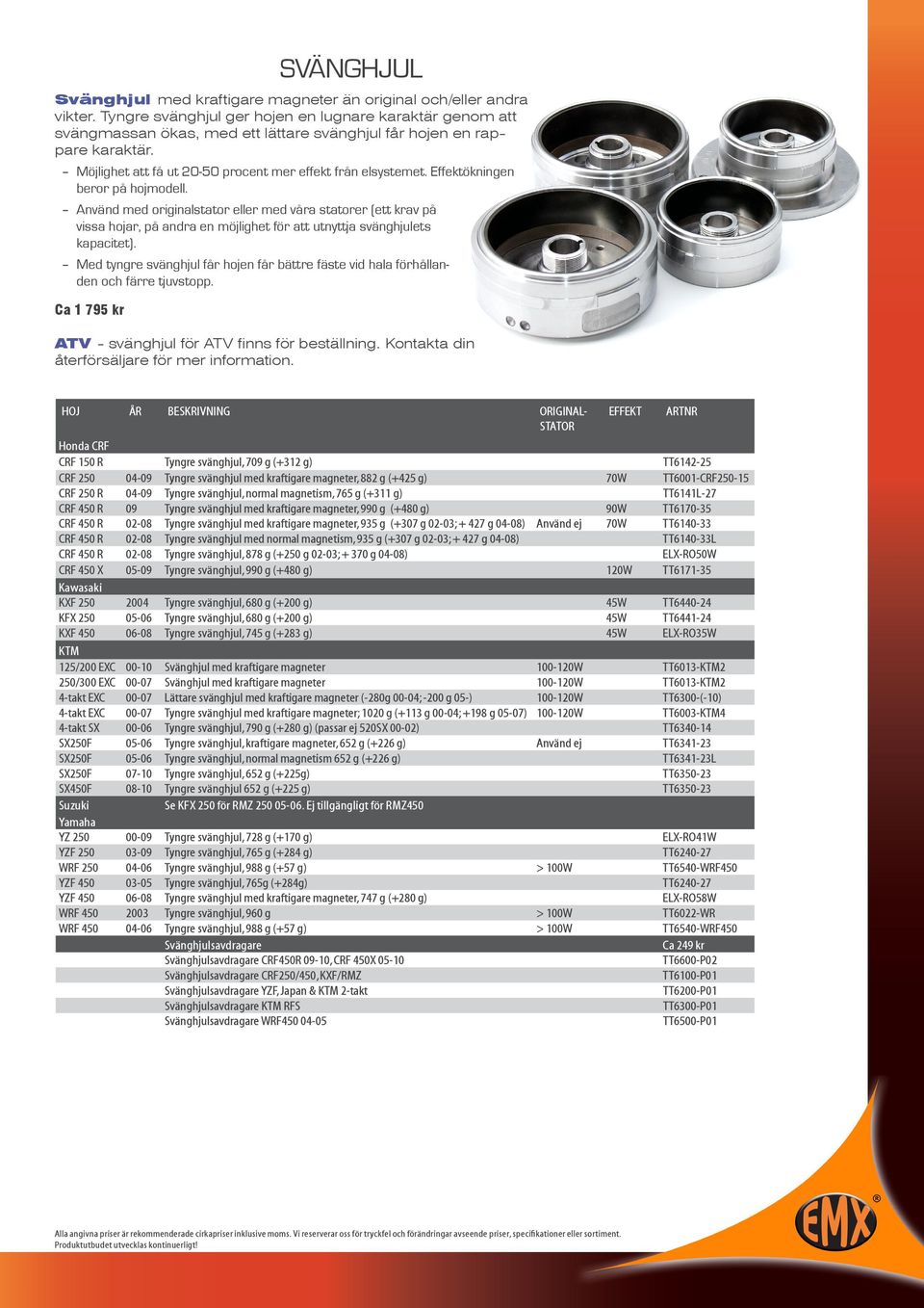 Effektökningen beror på hojmodell. Använd med originalstator eller med våra statorer (ett krav på vissa hojar, på andra en möjlighet för att utnyttja svänghjulets kapacitet).