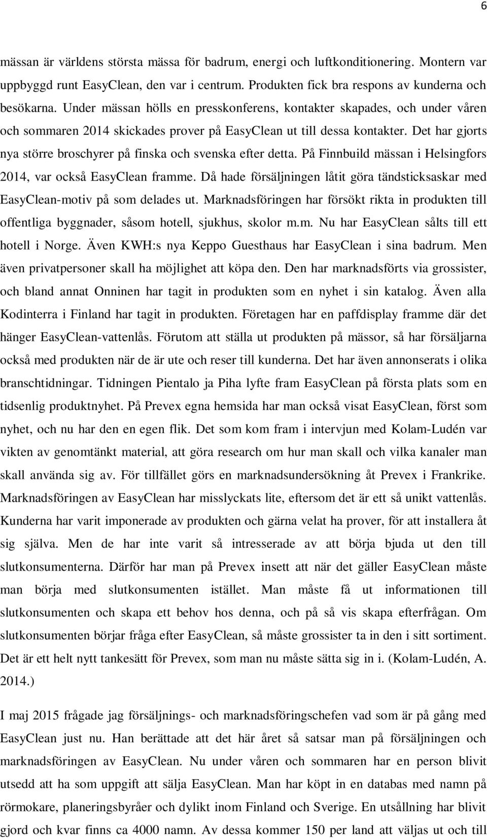 Det har gjorts nya större broschyrer på finska och svenska efter detta. På Finnbuild mässan i Helsingfors 2014, var också EasyClean framme.