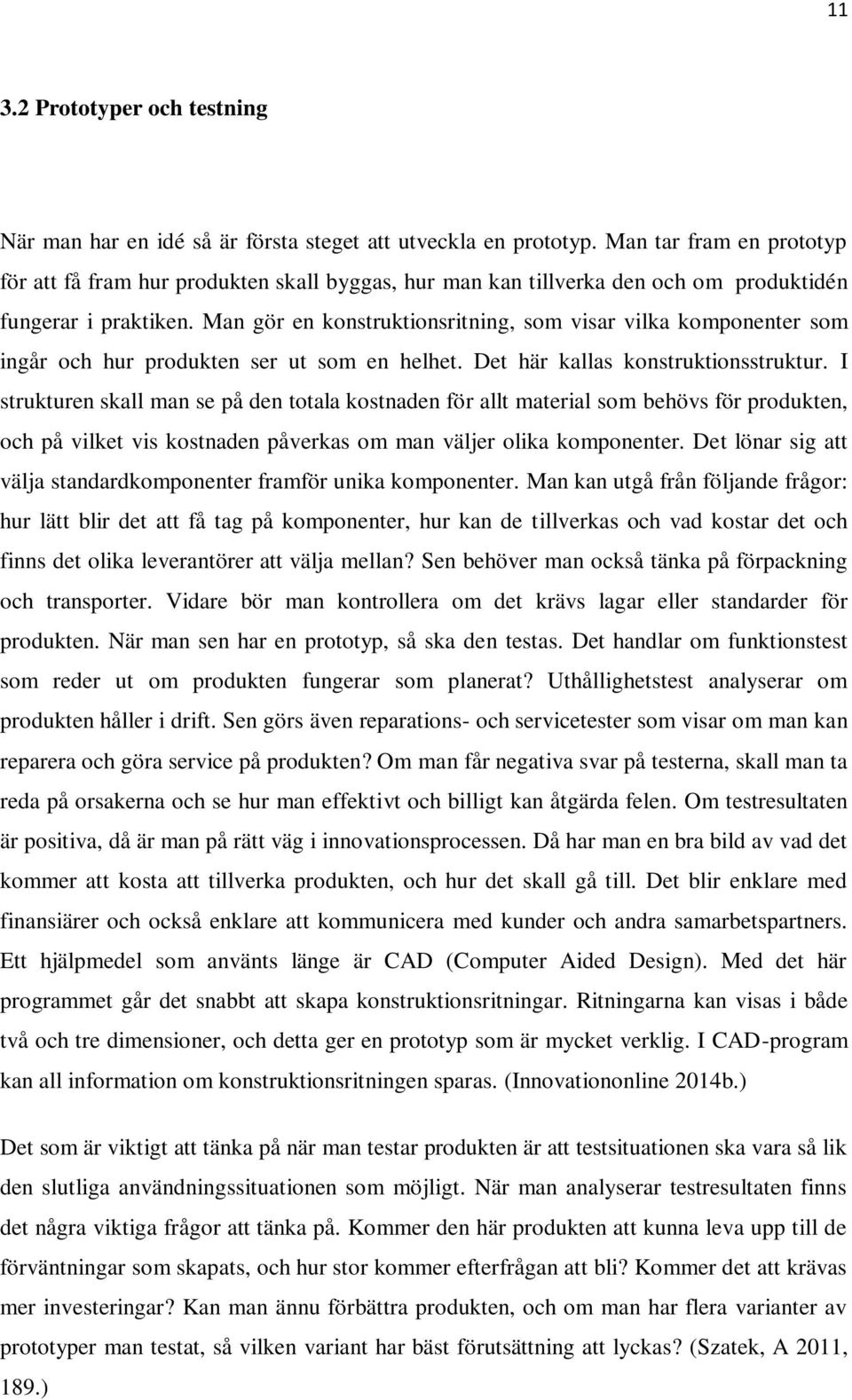 Man gör en konstruktionsritning, som visar vilka komponenter som ingår och hur produkten ser ut som en helhet. Det här kallas konstruktionsstruktur.