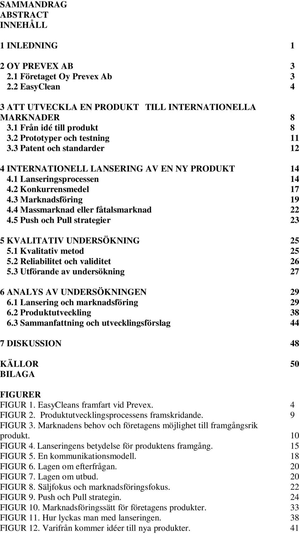 4 Massmarknad eller fåtalsmarknad 22 4.5 Push och Pull strategier 23 5 KVALITATIV UNDERSÖKNING 25 5.1 Kvalitativ metod 25 5.2 Reliabilitet och validitet 26 5.