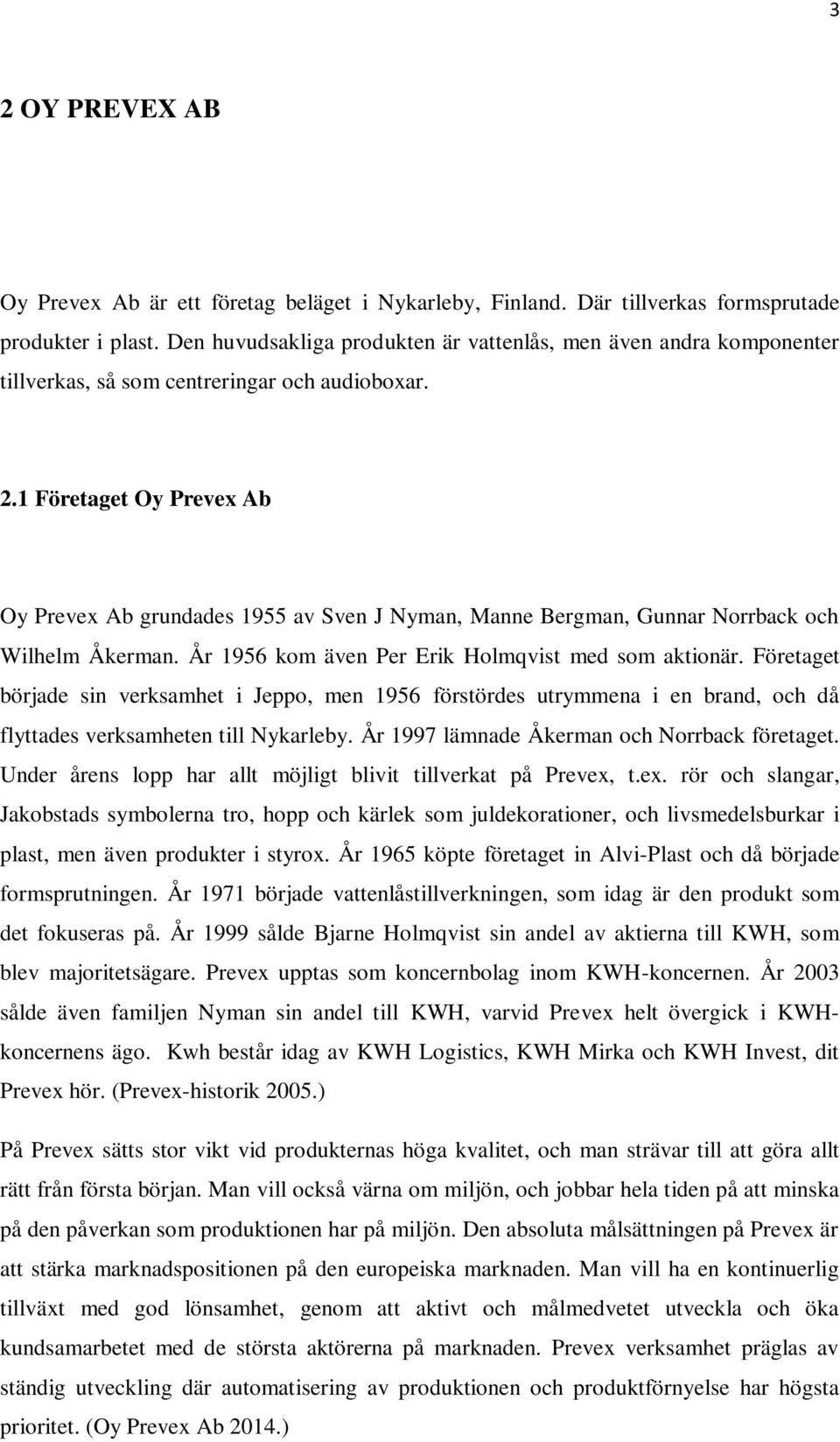 1 Företaget Oy Prevex Ab Oy Prevex Ab grundades 1955 av Sven J Nyman, Manne Bergman, Gunnar Norrback och Wilhelm Åkerman. År 1956 kom även Per Erik Holmqvist med som aktionär.