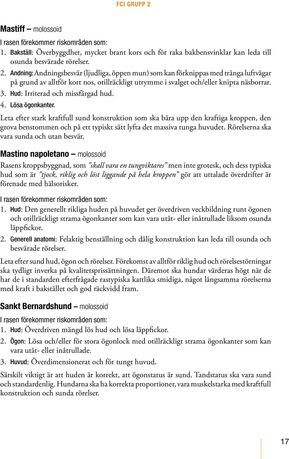 Leta efter stark kraftfull sund konstruktion som ska bära upp den kraftiga kroppen, den grova benstommen och på ett typiskt sätt lyfta det massiva tunga huvudet.