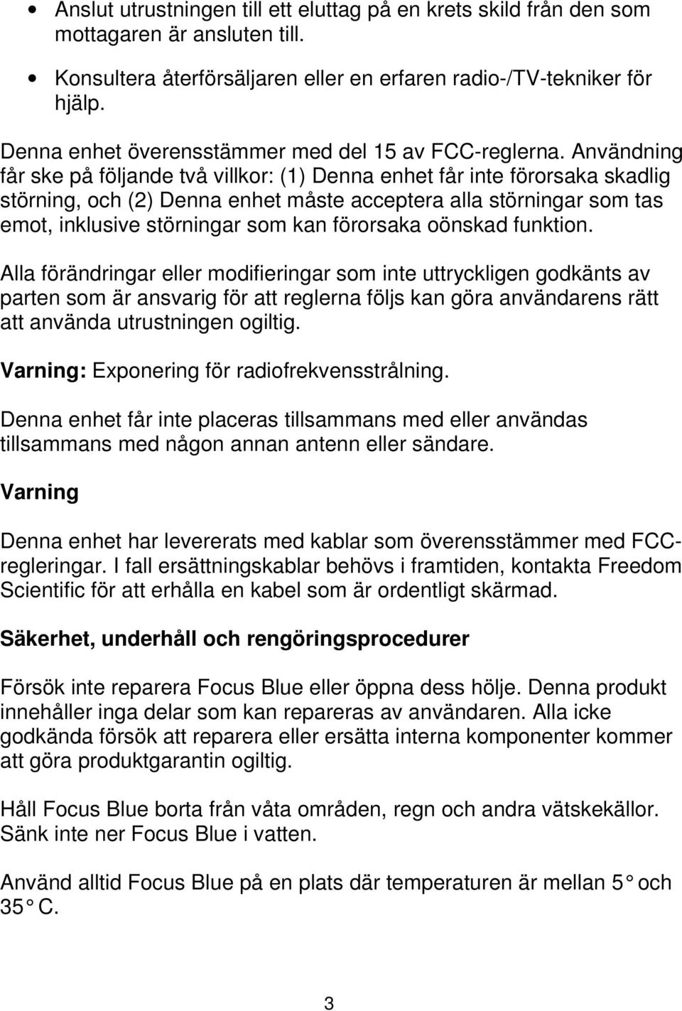 Användning får ske på följande två villkor: (1) Denna enhet får inte förorsaka skadlig störning, och (2) Denna enhet måste acceptera alla störningar som tas emot, inklusive störningar som kan