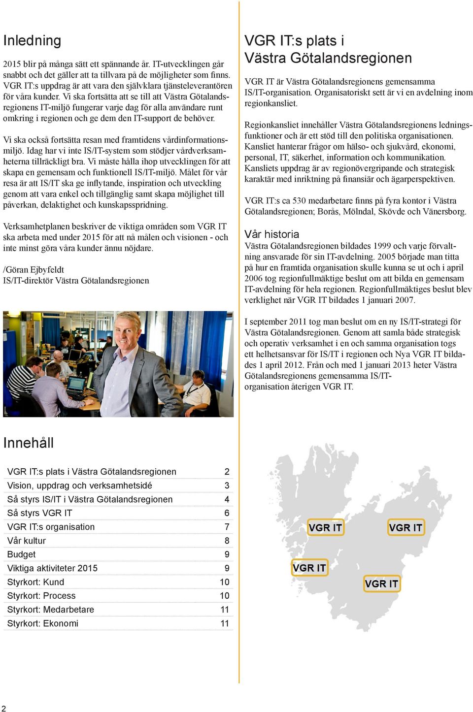 Vi ska fortsätta att se till att Västra Götalandsregionens IT-miljö fungerar varje dag för alla användare runt omkring i regionen och ge dem den IT-support de behöver.