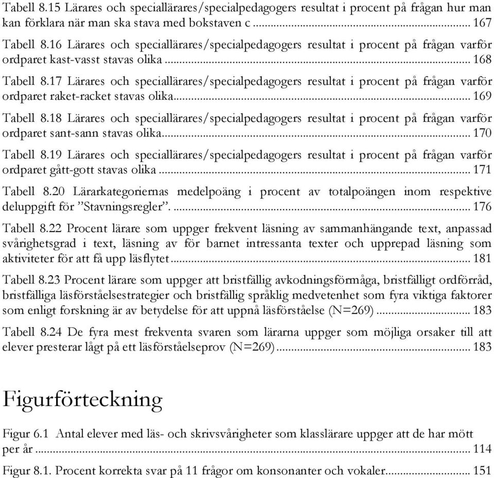 17 Lärares och speciallärares/specialpedagogers resultat i procent på frågan varför ordparet raket-racket stavas olika... 169 Tabell 8.