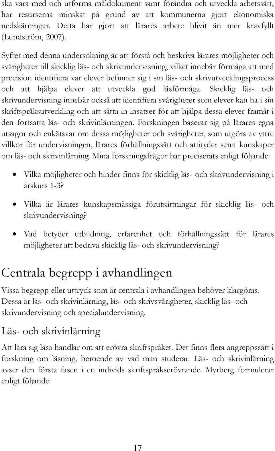 Syftet med denna undersökning är att förstå och beskriva lärares möjligheter och svårigheter till skicklig läs- och skrivundervisning, vilket innebär förmåga att med precision identifiera var elever