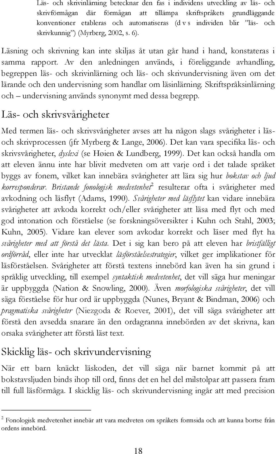 Av den anledningen används, i föreliggande avhandling, begreppen läs- och skrivinlärning och läs- och skrivundervisning även om det lärande och den undervisning som handlar om läsinlärning.