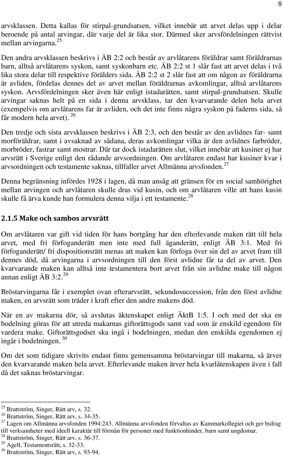 25 Den andra arvsklassen beskrivs i ÄB 2:2 och består av arvlåtarens föräldrar samt föräldrarnas barn, alltså arvlåtarens syskon, samt syskonbarn etc.