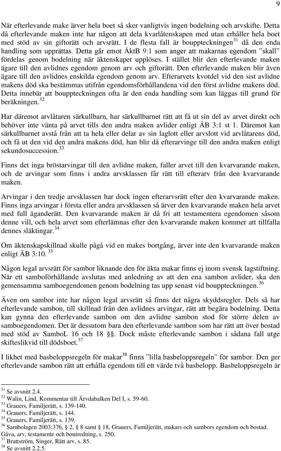 I de flesta fall är bouppteckningen 31 då den enda handling som upprättas. Detta går emot ÄktB 9:1 som anger att makarnas egendom skall fördelas genom bodelning när äktenskapet upplöses.