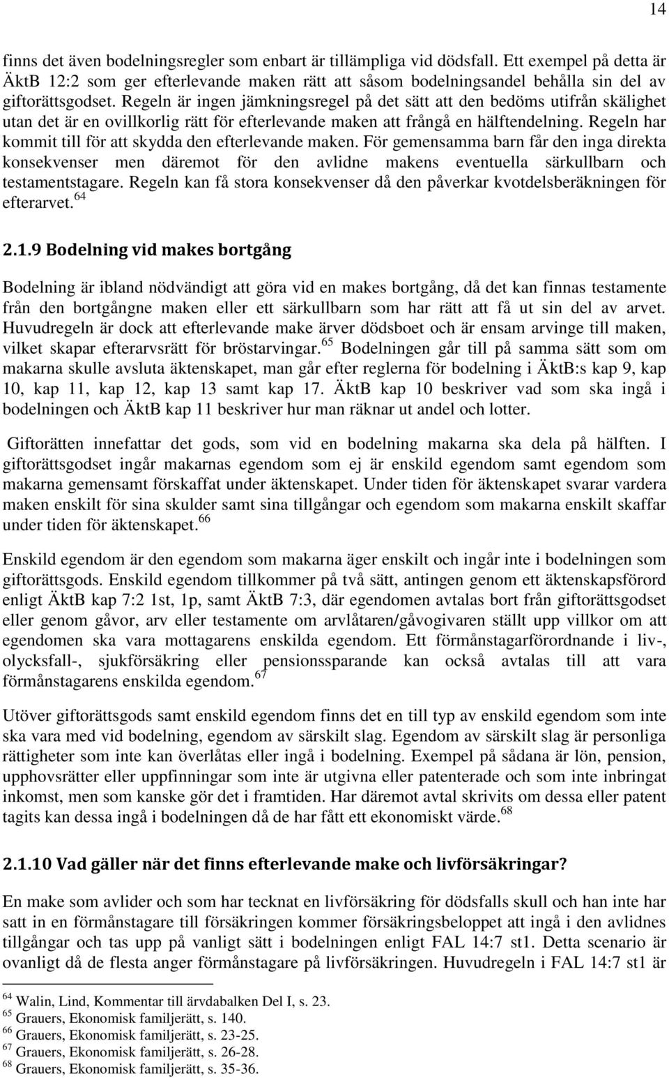 Regeln är ingen jämkningsregel på det sätt att den bedöms utifrån skälighet utan det är en ovillkorlig rätt för efterlevande maken att frångå en hälftendelning.