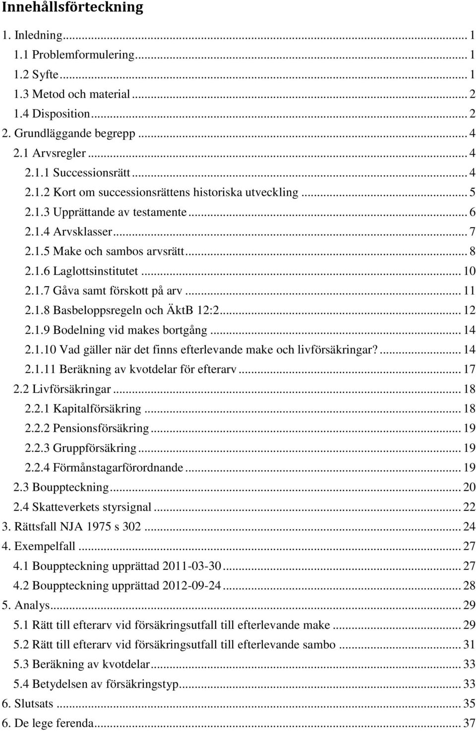 .. 11 2.1.8 Basbeloppsregeln och ÄktB 12:2... 12 2.1.9 Bodelning vid makes bortgång... 14 2.1.10 Vad gäller när det finns efterlevande make och livförsäkringar?... 14 2.1.11 Beräkning av kvotdelar för efterarv.