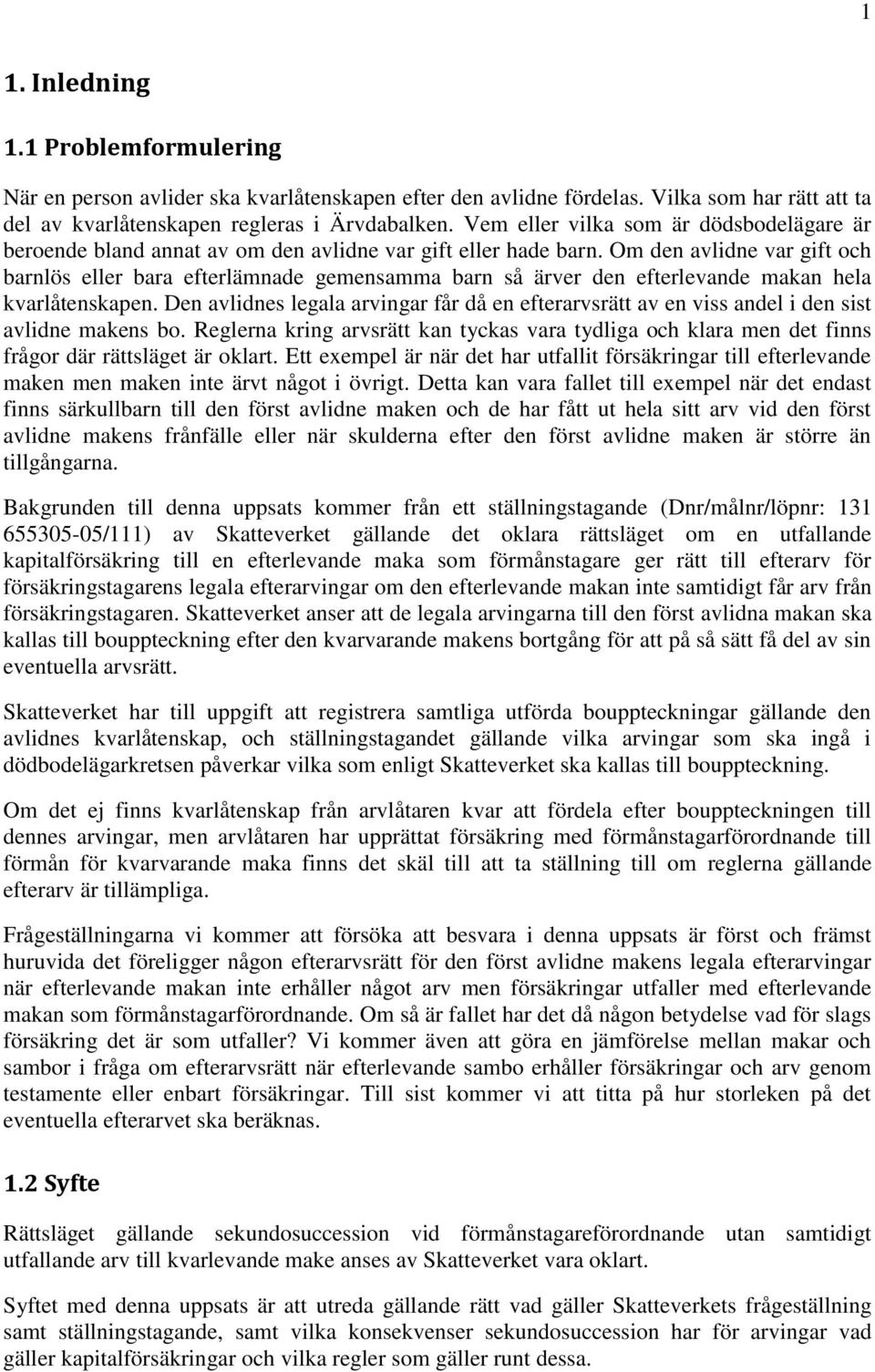 Om den avlidne var gift och barnlös eller bara efterlämnade gemensamma barn så ärver den efterlevande makan hela kvarlåtenskapen.