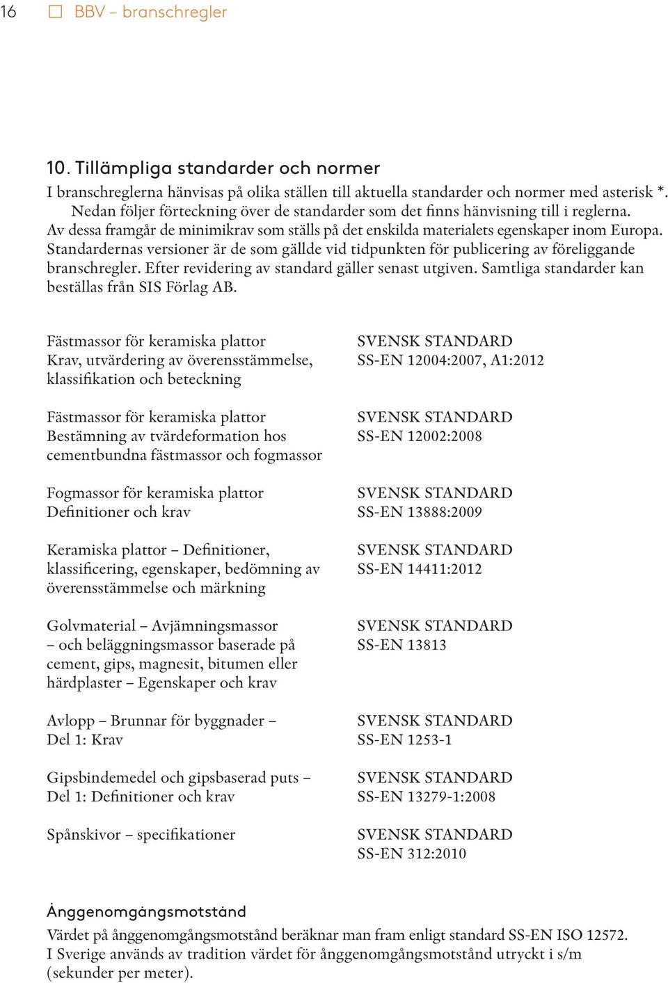 Standardernas versioner är de som gällde vid tidpunkten för publicering av föreliggande branschregler. Efter revidering av standard gäller senast utgiven.