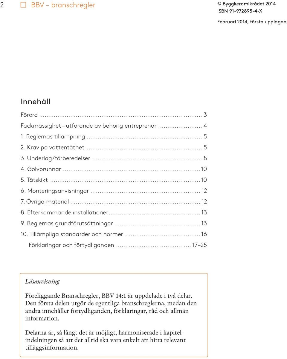 Reglernas grundförutsättningar... 13 10. Tillämpliga standarder och normer... 16 Förklaringar och förtydliganden... 17 25 Läsanvisning Föreliggande Branschregler, BBV 14:1 är uppdelade i två delar.