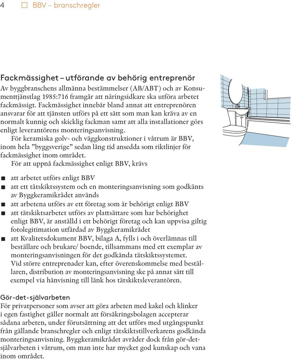 Fackmässighet innebär bland annat att entreprenören ansvarar för att tjänsten utförs på ett sätt som man kan kräva av en normalt kunnig och skicklig fackman samt att alla installationer görs enligt