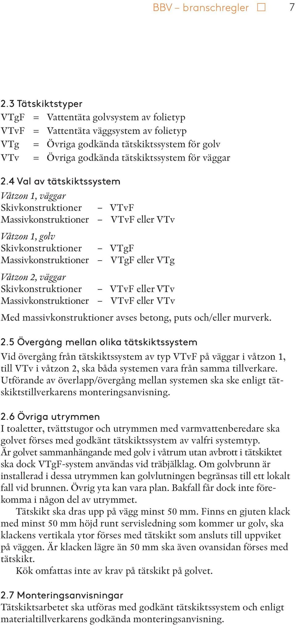 4 Val av tätskiktssystem Våtzon 1, väggar Skivkonstruktioner VTvF Massivkonstruktioner VTvF eller VTv Våtzon 1, golv Skivkonstruktioner VTgF Massivkonstruktioner VTgF eller VTg Våtzon 2, väggar