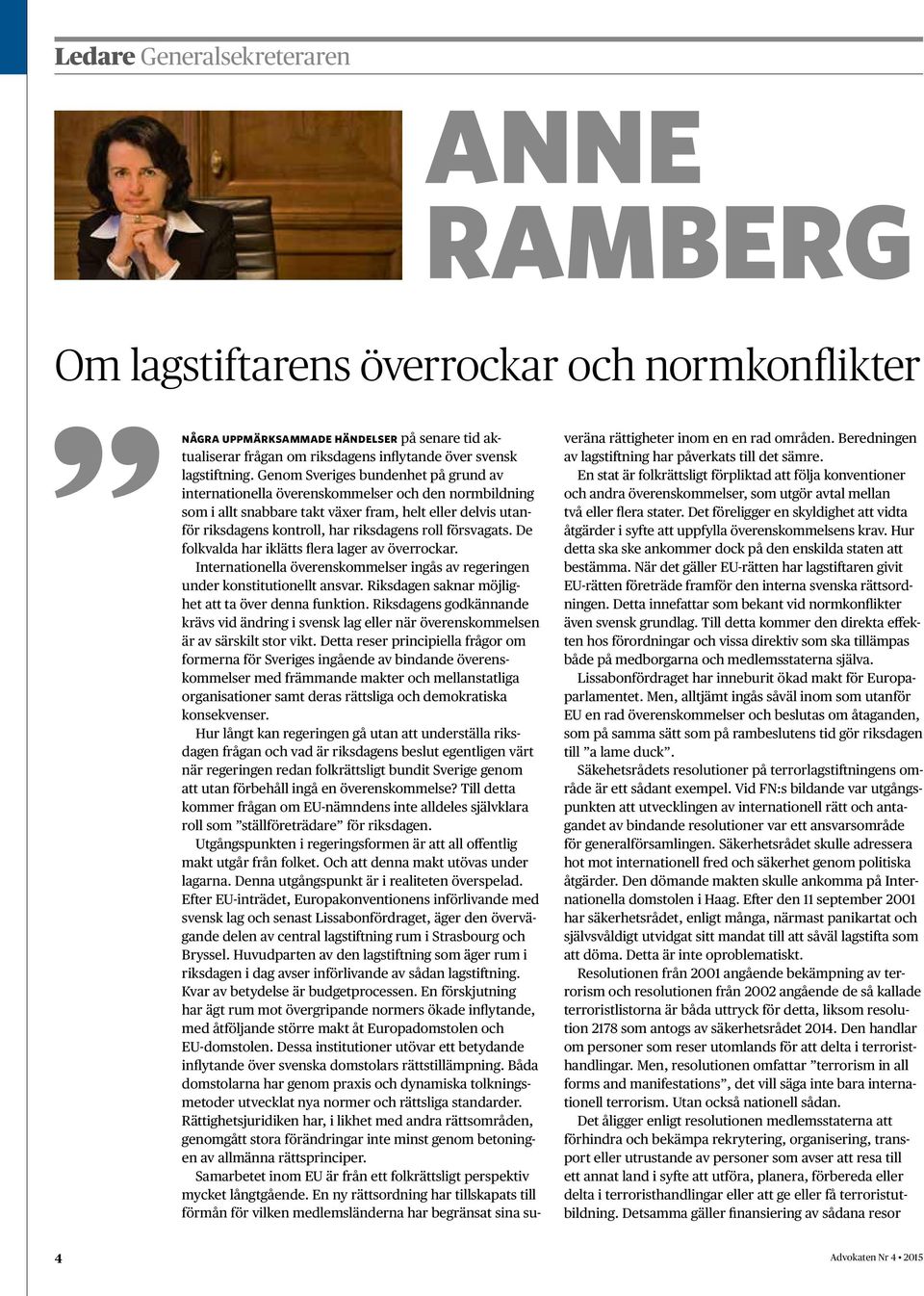 försvagats. De folkvalda har iklätts flera lager av överrockar. Internationella överenskommelser ingås av regeringen under konstitutionellt ansvar.