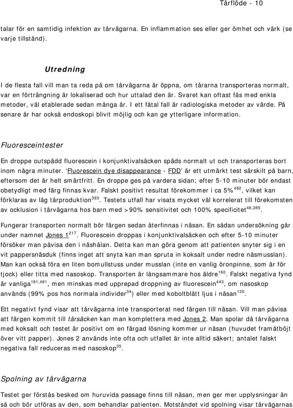 Svaret kan oftast fås med enkla metoder, väl etablerade sedan många år. I ett fåtal fall är radiologiska metoder av värde.