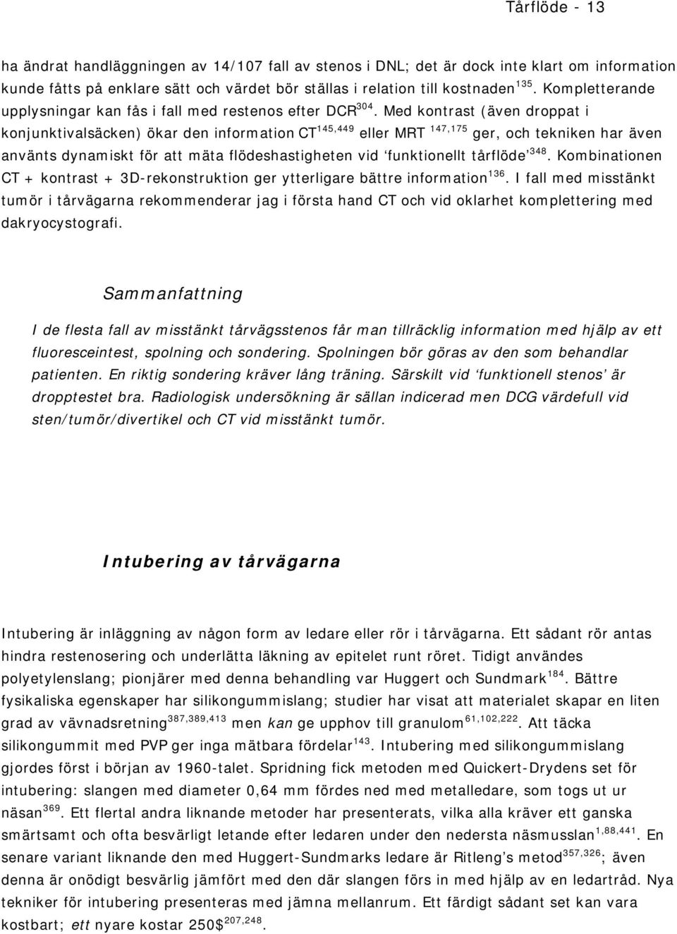 Med kontrast (även droppat i konjunktivalsäcken) ökar den information CT 145,449 eller MRT 147,175 ger, och tekniken har även använts dynamiskt för att mäta flödeshastigheten vid funktionellt