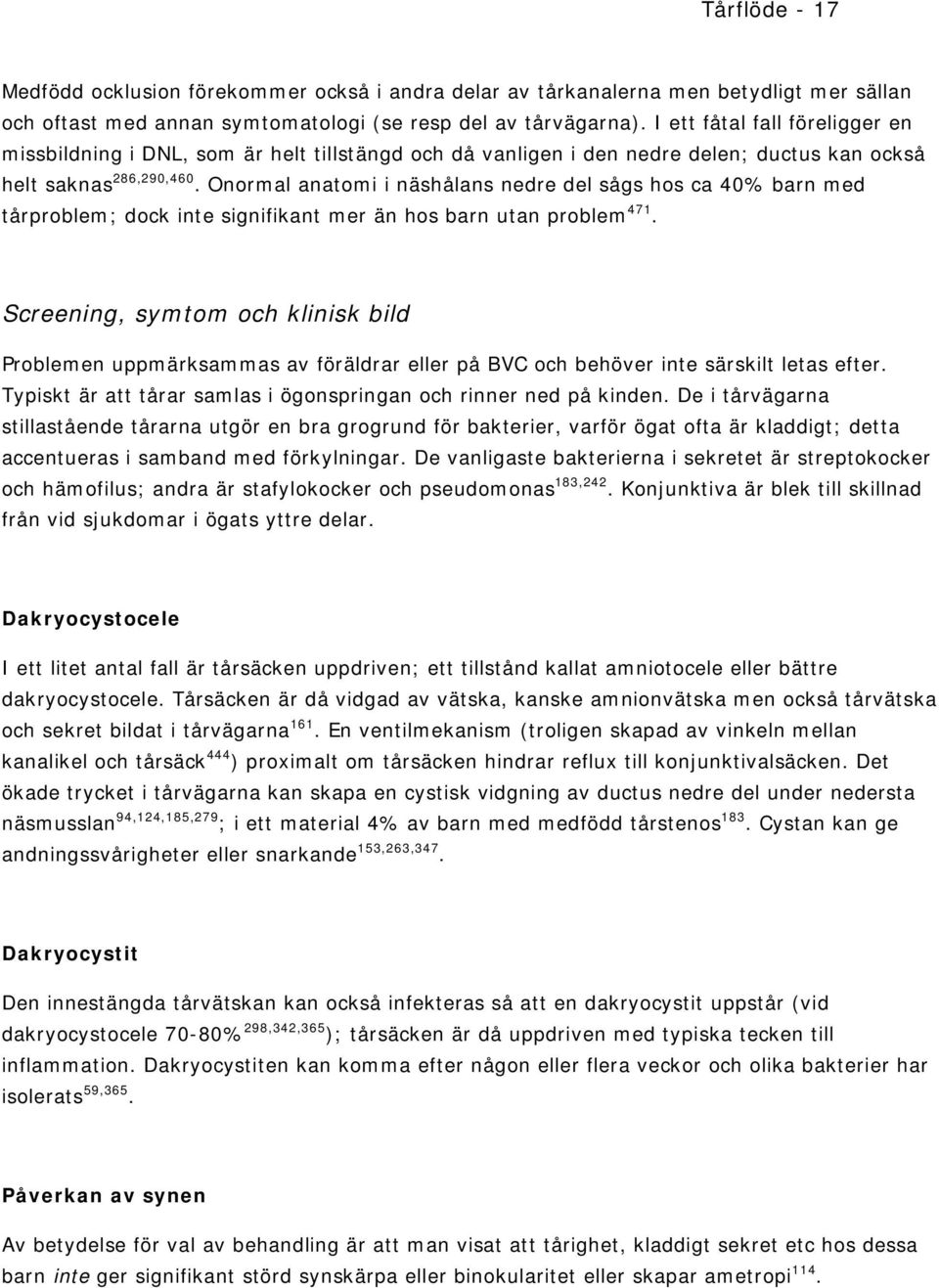 Onormal anatomi i näshålans nedre del sågs hos ca 40% barn med tårproblem; dock inte signifikant mer än hos barn utan problem 471.