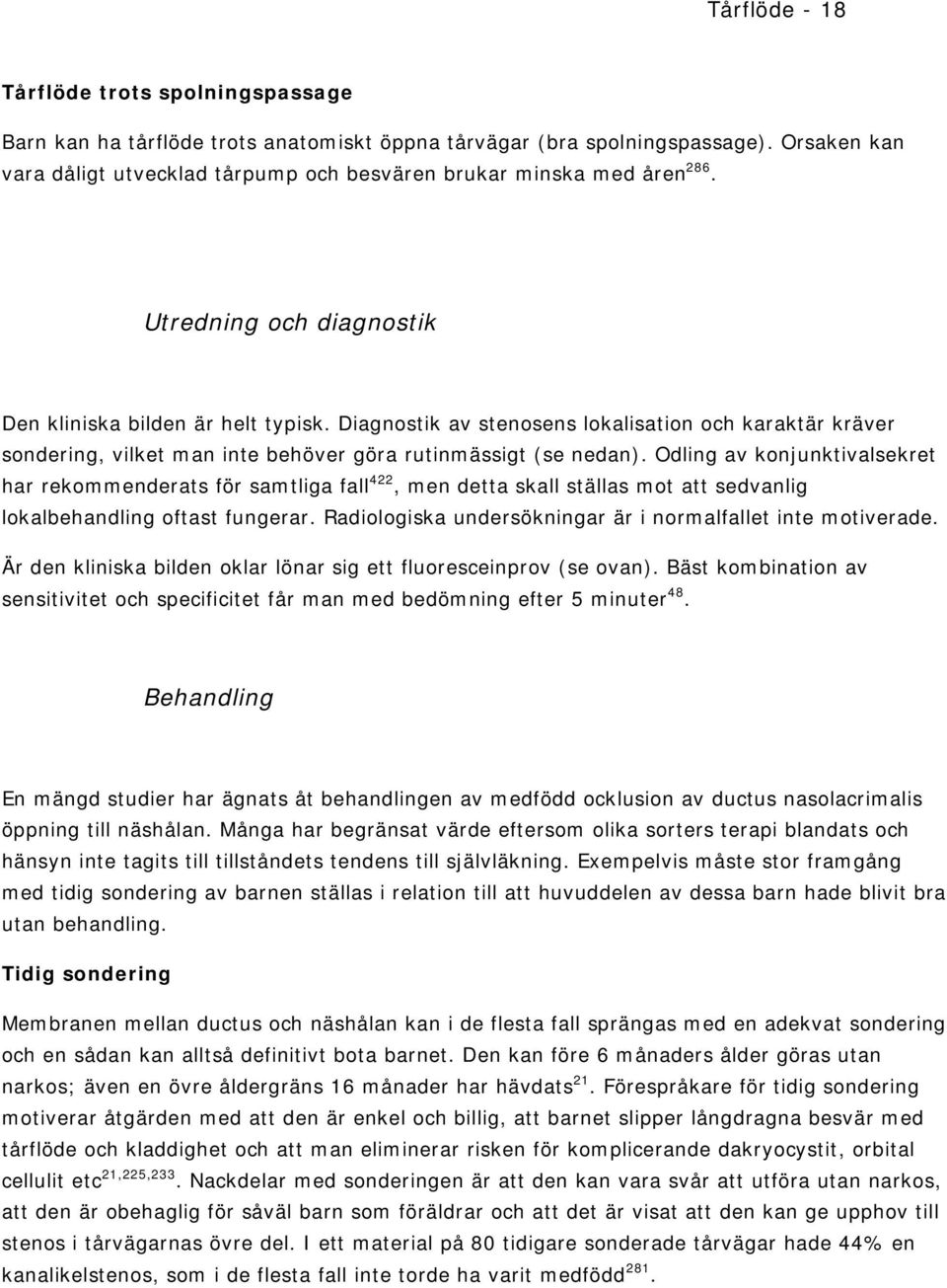 Diagnostik av stenosens lokalisation och karaktär kräver sondering, vilket man inte behöver göra rutinmässigt (se nedan).