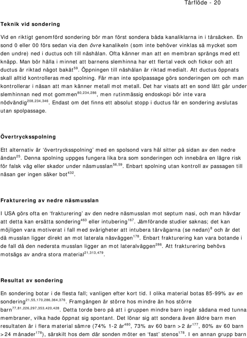 Man bör hålla i minnet att barnens slemhinna har ett flertal veck och fickor och att ductus är riktad något bakåt 59. Öppningen till näshålan är riktad medialt.